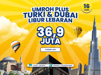 Umroh Plus Turki & Dubai Libur Lebaran 2027 16 Hari Start Jakarta (13 Maret 2027)